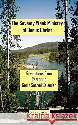 The Seventy Week Ministry of Jesus Christ: Revelations from Restoring God's Sacred Calendar D. Michael Cotten 9780982480274 Searchlight Press