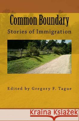 Common Boundary: Stories of Immigration Gregory F. Tague 9780982481936 Editions Bibliotekos, Incorporated