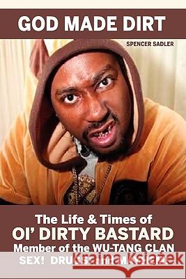 God Made Dirt: The Life & Times of Ol' Dirty Bastard Sadler, Spencer 9780982492222