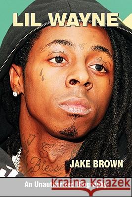 Lil Wayne (an Unauthorized Biography) Jake Brown 9780982492239