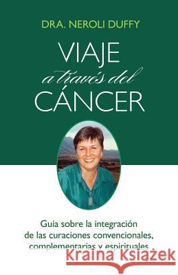 Viaje a través del cáncer: Guía de la integración de las curaciones convencional, complementaria y espiritual Duffy, Neroli 9780982499764