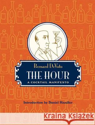 The Hour: A Cocktail Manifesto Bernard DeVoto, Daniel Handler 9780982504802 Tin House Books
