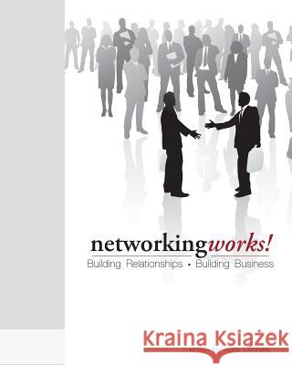 Networking Works!: Building Relationships. Building Business. Abby Donnelly 9780982507803 Strategic Choices, Incorporated