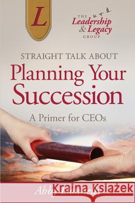 Straight Talk About Planning Your Succession: A Primer for CEOs Donnelly, Abby 9780982507834