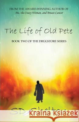 The Life of Old Pete: Book Two of The Drugstore Series Shelton, Sd 9780982508558