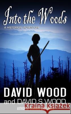 Into the Woods David S. Wood David Wood 9780982508725 Gryphonwood Press