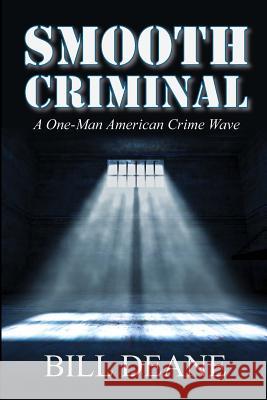 Smooth Criminal: A One-Man American Crime Wave Bill Deane 9780982511268 Muse Media LLC