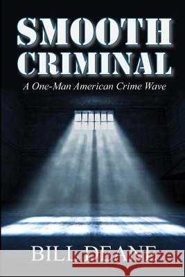 Smooth Criminal: A One-Man American Crime Wave Bill Deane 9780982511268