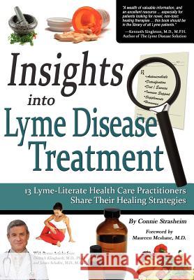 Insights Into Lyme Disease Treatment : 13 Lyme-Literate Health Care Practitioners Share Their Healing Strategies Connie Strasheim Maureen McShan Thirteen Lyme-Literat 9780982513804 Biomed Publishing Group