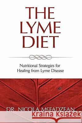 The Lyme Diet: Nutritional Strategies for Healing from Lyme Disease McFadzean Nd, Nicola 9780982513835 Biomed Publishing Group
