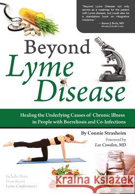 Beyond Lyme Disease: Healing the Underlying Causes of Chronic Illness in People with Borreliosis and Co-Infections Strasheim, Connie 9780982513897 Biomed Publishing Group