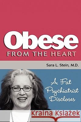 Obese From The Heart: A Fat Psychiatrist Discloses Stein, Sara L. 9780982524817 Quantum Psych Ink