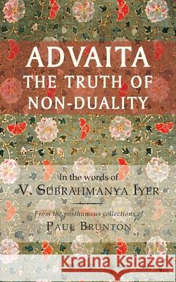 Advaita: The Truth of Non-Duality V. Subrahmanya Iyer Mark Scorelle Andre Va 9780982525548