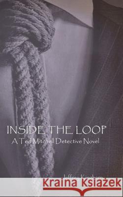 Inside the Loop: A Ted Mitchell Detective Novel Kinghorn, Jeffrey 9780982528037