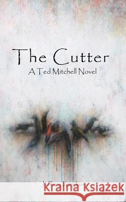 The Cutter: A Ted Mitchell Detective Novel Kinghorn, Jeffrey 9780982528044