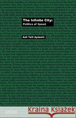 The Infinite City: Politics of Speed Aydemir, Asli Telli 9780982530917 Atropos Press