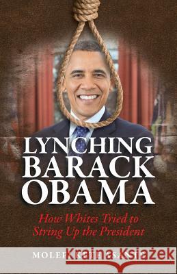 Lynching Barack Obama: How Whites Tried to String Up the President Molefi Kete Asante Denise Rosier  9780982532713 Universal Write Publications LLC