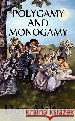 Polygamy and Monogamy Don Milton Don Milton 9780982537565 Born Again Publishing, Inc.