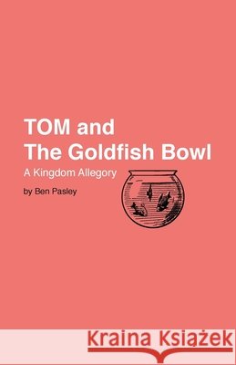 TOM and the Goldfish Bowl Ben Pasley Laurie Thornton Jack Taylor 9780982543412