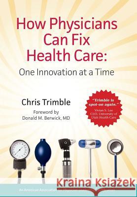 How Physicians Can Fix Health Care Chris Trimble 9780982548288 American Association for Physician Leadership