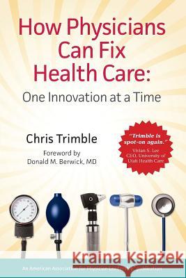 How Physicians Can Fix Health Care Chris Trimble 9780982548295 American Association for Physician Leadership