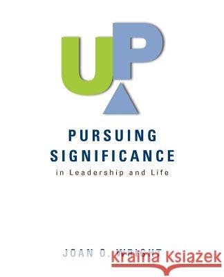 Up: Pursuing Significance in Leadership and Life Joan O. Wright 9780982550526