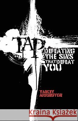 Tap: Defeating The Sins That Defeat You Arrington, Yancey 9780982551790