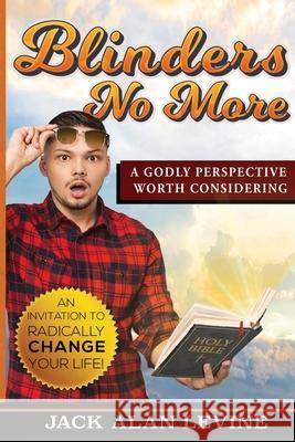 Blinders No More: A Godly Perspective Worth Considering Jack Alan Levine 9780982552698