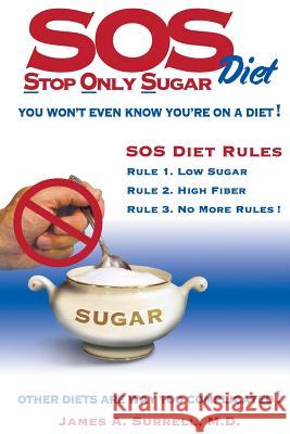 SOS (Stop Only Sugar) Diet: You Won't Even Know You're On A Diet! Surrell, James A. 9780982560181 Bean Books