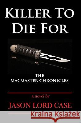 Killer To Die For: The MacMaster Chronicles Case, Jason Lord 9780982561638 Red Petal Press