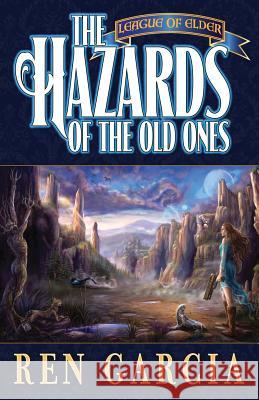 The Hazards of the Old Ones: League of Elder Ren Garcia Carol Phillips Justine M. Hedman 9780982565339 Loconeal Publishing, LLC