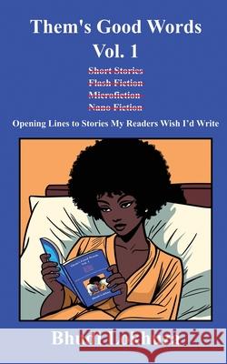 Them's Good Words, Vol. 1: Opening Lines to Stories My Readers Wish I'd Write Bhudi Lokhuza 9780982565735 Themsgoodbooks.com
