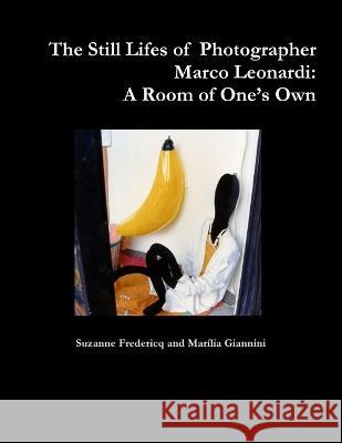 The Still Lifes of Photographer Marco Leonardi: A Room of One's Own  9780982570432 Estate of Eugene James Martin