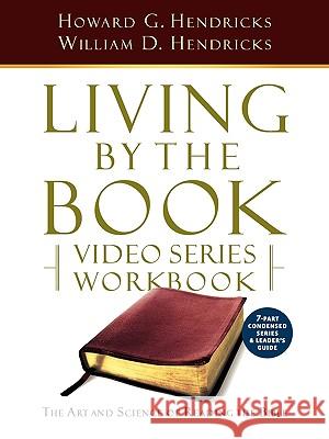 Living by the Book Video Series Workbook (7-Part Condensed Version) Howard G. Hendricks William D. Hendricks 9780982575635 Living by the Book