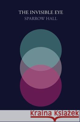 The Invisible Eye Sparrow Hall 9780982578049