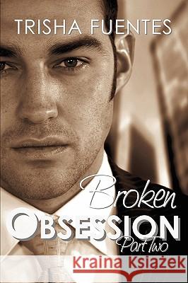 Broken Obsession - Part Two Trisha Fuentes 9780982579701 Ardent Artist Books