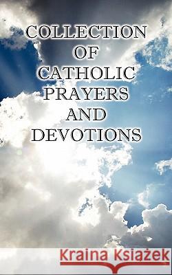 Collection of Catholic Prayers and Devotions Ph. D. the Rev Joseph P. Christopher M. a. The Rt Rev Charles E. Spence D. D. The Rt Rev Jo Rowan 9780982583005