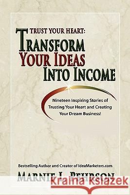 Trust Your Heart: Transform Your Ideas Into Income Marnie L. Pehrson 9780982587829 Ideamarketers