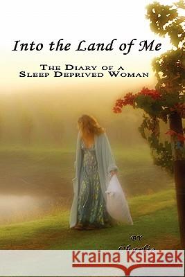 Into the Land of Me: The Diary of a Sleep Deprived Woman Charlie 9780982590904