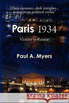 Paris 1934: Victory in Retreat Paul A. Myers 9780982596005 Paul A. Myers Books
