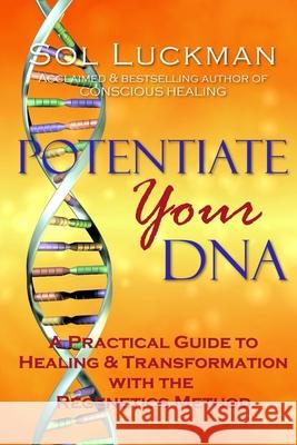 Potentiate Your DNA: A Practical Guide to Healing & Transformation with the Regenetics Method Luckman, Sol 9780982598313 Crow Rising Transformational Media