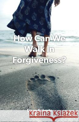 How Can We Walk in Forgiveness? Doug Roberts 9780982599297 Doug Roberts Publishing