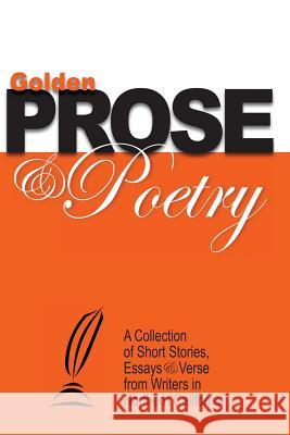 Golden Prose & Poetry: A Collection of Short Stories, Essays & Verse from Writers in Northern California Ted Witt Vicki Ward Anthony Marcolongo 9780982601457 Pretty Road Press