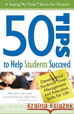 50 Tips to Help Students Succeed: Develop Your Student's Time-Management and Executive Skills for Life Marydee Sklar 9780982605974