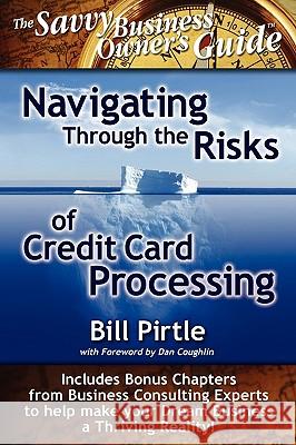 Navigating Through the Risks of Credit Card Processing Bill Pirtle Rosemary Csizmadia Dan Coughlin 9780982611609 Mpct Publishing Company