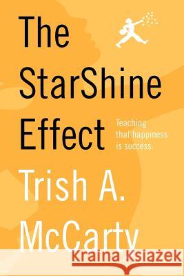 The StarShine Effect: Teaching Happiness As Success McCarty, Trish A. 9780982613337 Starshine Press