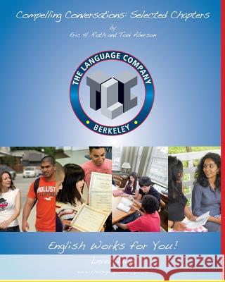 Compelling Conversations: 11 Selected Chapters on Timeless Topics for the Language Company Students - Level 2 Eric H. Roth Toni Aberson 9780982617847