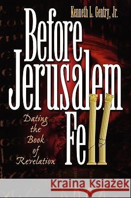 Before Jerusalem Fell: Dating the Book of Revelation Kenneth L., JR. Gentry 9780982620601