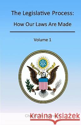 The Legislative Process: How Our Laws Are Made, Volume 1 Charles W. Johnson 9780982626603 Dot1q Publishing