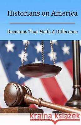 Historians on America: Decisions That Made A Difference Clack, George 9780982626627